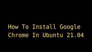 How To Install Google Chrome On Ubuntu 21 04