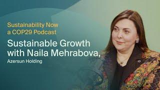 Sustainability Now: Sustainable Growth with Naila Mehrabova, Azersun Holding