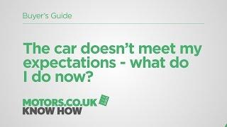 Motors.co.uk: Know How – Ask an Expert - The car I’ve just bought doesn't meet my expectations?
