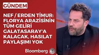 NEF / Erden Timur: Florya arazisinin tüm geliri Galatasaray'a kalacak, hasılat paylaşımı yok