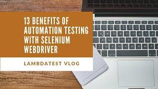 13 Benefits Of Automation Testing With Selenium WebDriver| LambdaTest VLogs