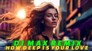 CALVIN HARRIS - HOW DEEP IS YOUR  LOVE (DJ MAX REMIX)