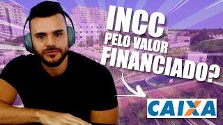 É LEGAL CONSTRUTORA COBRAR INCC PELO VALOR FINANCIADO PELA CAIXA?