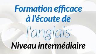 Formation efficace à l'écoute de l'anglais - Niveau intermédiaire