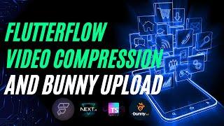 FlutterFlow Video Compression and BunnyCDN upload