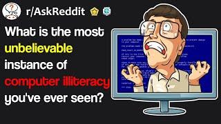 What is the most unbelievable instance of computer illiteracy you've ever seen? (r/Askreddit)