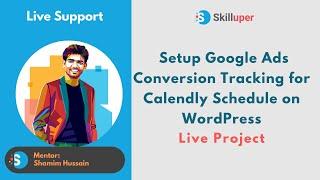 Skilluper Live Support - Setup Google Ads Conversion Tracking for Calendly Schedule on WordPress