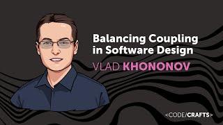 Balancing Coupling in Software Design • Vlad Khononov • CodeCrafts 2023