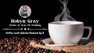 Meet Robyn Gray - Owner of Gray Fit Training Coffee with Sabrina Podcast Ep 8