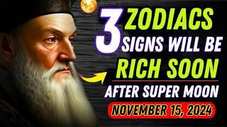 Nostradamus Predicted Only These 3 Zodiac Signs Will Be RICH After Super Full Moon November 15, 2024