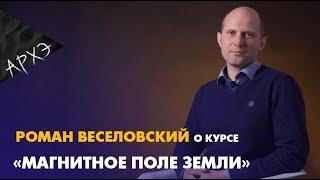 Роман Веселовский| Курс "Магнитное поле Земли"