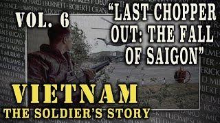 "Vietnam: The Soldier's Story" Doc. Vol. 6 - "Last Chopper Out: The Fall of Saigon"