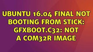 Ubuntu 16.04 final not booting from stick: gfxboot.c32: not a COM32R image (2 Solutions!!)