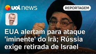 EUA alertam para ataque 'iminente' do Irã; Rússia exige retirada de Israel | Jamil Chade