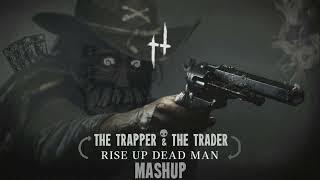 The trapper & the Trader + Rise up dead man Mashup