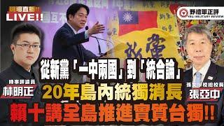 CC字幕｜從新黨「一中兩國」事件到「統合論」的事件、20年島內統獨消長、賴十講全島推進實質台獨！  FT.【張亞中 × 林明正】| 野禮軍正評