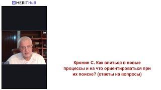 Кронин С. Как влиться в новые процессы и на что ориентироваться при их поиске? (ответы на вопросы)