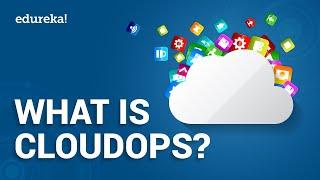 What is CloudOps | Cloud Operations | CloudOps vs DevOps | DevOps Training | Edureka