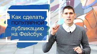 Как сделать популярной публикацию на Фейсбук. Популярные публикации на Фейсбук #4