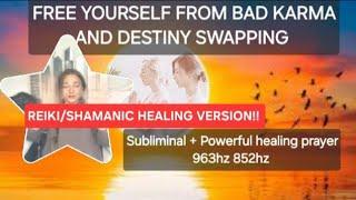 BAD KARMA/DESTINY SWAPPING CLEARING SUBLIMINAL + REIKI/SHAMANIC HEALING 963HZ 852HZ