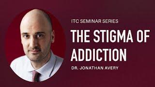 The Stigma of Addiction | ITC Seminar Series