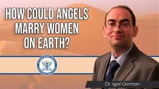How could angels marry women on earth? | Dr. Igal German