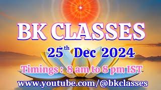 BK Classes - 25/12/2024 (Wednesday   8 am to 8 pm IST)