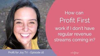 How can Profit First work if I don't have regular revenue streams coming in?