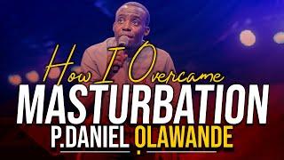 How I overcame MASTURBATION || P. Daniel Olawande