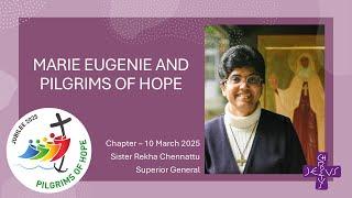 Chapter 10 March 2025 - Marie Eugenie and Pilgrims of Hope, Sr Rekha, Superior General