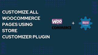 Customize all WooCommerce Pages Using Store Customizer Plugin | EducateWP 2022