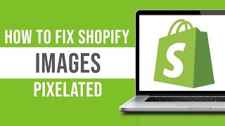 How to Fix Shopify Images Pixelated (Quick)