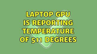 Laptop GPU is reporting temperature of 511 degrees