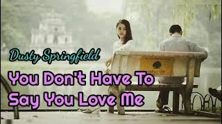 You Don't Have To Say You Love Me - Dusty Springfield lyrics