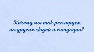 Почему мы так реагируем на других людей и ситуации?