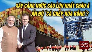 Tham Vọng Xây Cảng 9 Tỷ Đô Nối Châu Âu-Vùng Vịnh Đã Biến Ấn Độ Trở Thành Đối Thủ Số 1 Của Trung Quốc