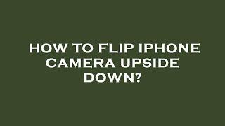 How to flip iphone camera upside down?