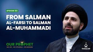 Ep 122: Salman al-Farsi (al-Muhammadi): Prophet's Greatest Companion | #OurProphet