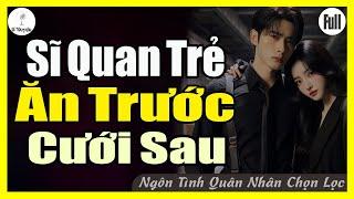 [Trọn Bộ] SĨ QUAN TRẺ ĂN TRƯỚC CƯỚI SAU | Đọc Truyện Ngôn Tình Đêm Khuya - Huệ Leo Kể