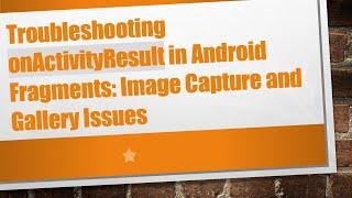 Troubleshooting onActivityResult in Android Fragments: Image Capture and Gallery Issues