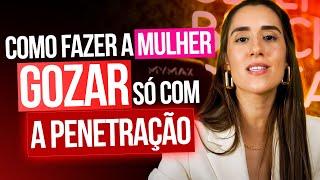 COMO FAZER A MULHER GOZAR SÓ COM A PENETRAÇÃO