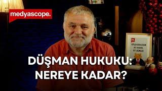 Ruşen Çakır yorumluyor | Düşman hukuku: Nereye kadar?