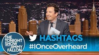 Hashtags: #IOnceOverheard