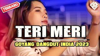 TERI MERI || GOYANG DANGDUT INDIA || REMIX TERBARU 2023