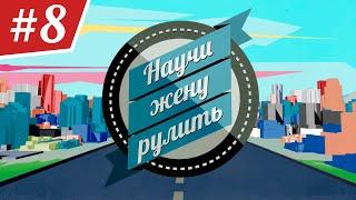 Научи Жену Рулить. ВЫПУСК 8