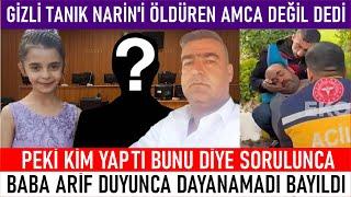 Narin Davasında Mahkemeyi Karıştıran Kişi KİM ÖLDÜRDÜ SORUSUNA VERDİĞİ CEVABA Baba Arif Dayanamadı