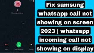 Fix samsung whatsapp call not showing on screen 2023 | whatsapp incoming call not showing on display