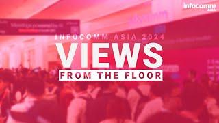 Views From The Floor | InfoComm Asia 2024