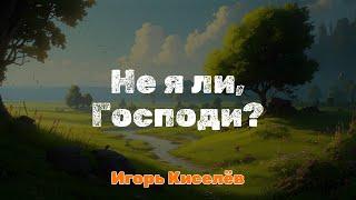 Не я ли Господи | Игорь Киселев