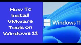 How To Install VMware Tools on Windows 11